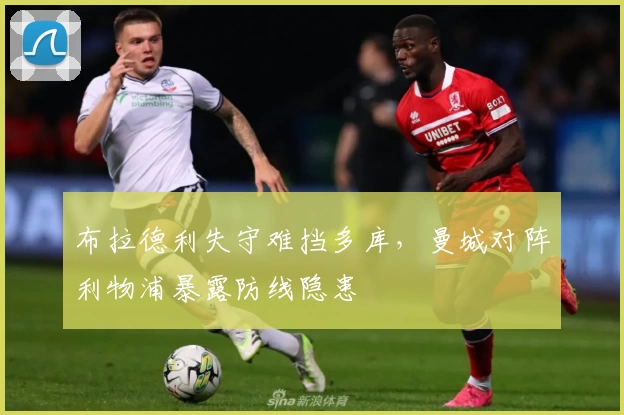 布拉德利失守难挡多库，曼城对阵利物浦暴露防线隐患