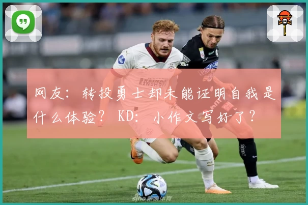 网友：转投勇士却未能证明自我是什么体验？ KD：小作文写好了？