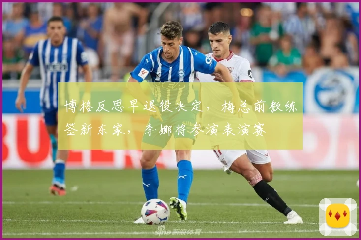 博格反思早退役决定，梅总前教练签新东家，李娜将参演表演赛