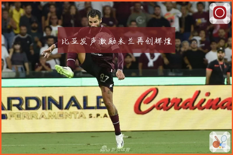 比亚发声激励米兰再创辉煌