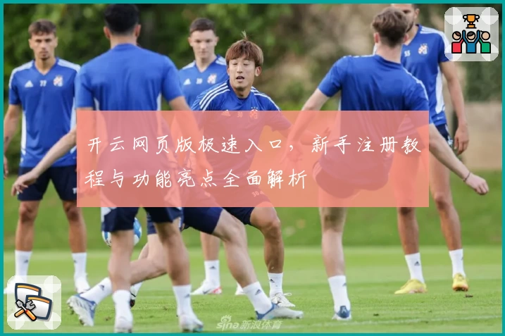 开云网页版极速入口，新手注册教程与功能亮点全面解析