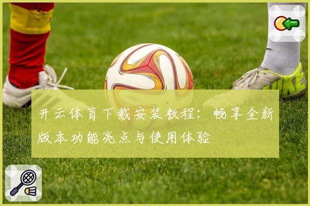 开云体育下载安装教程：畅享全新版本功能亮点与使用体验